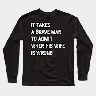 It Takes A Brave Man To Admit When His Wife Is Wrong Long Sleeve T-Shirt